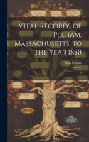 Vital Records of Pelham, Massachusetts, to the Year 1850