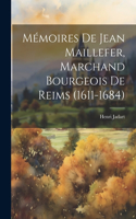 Mémoires De Jean Maillefer, Marchand Bourgeois De Reims (1611-1684)