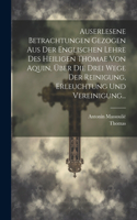 Auserlesene Betrachtungen Gezogen Aus Der Englischen Lehre Des Heiligen Thomae Von Aquin, Über Die Drei Wege Der Reinigung, Erleuchtung Und Vereinigung...