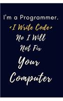 I'm a Programmer I Write Code No I Will Not Fix Your Computer Notebook Journal