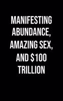 Manifesting Abundance Amazing Sex And 100 Trillion: A soft cover blank lined journal to jot down ideas, memories, goals, and anything else that comes to mind.