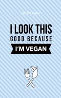 I Look This Good Because I'm Vegan Notizbuch
