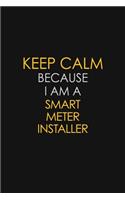 Keep Calm Because I Am A Smart Meter Installer: Motivational: 6X9 unlined 129 pages Notebook writing journal