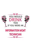 You Would Drink Too If You Were An Information Mgmt Technician: Unique Information Mgmt Technician Notebook, Information Management Technician Journal Gift, Diary, Doodle Gift or Notebook - 6 x 9 Compact Size, 10