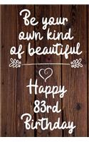 Be your own kind of beautiful Happy 83rd Birthday: 83 Year Old Birthday Gift Journal / Notebook / Diary / Unique Greeting Card Alternative