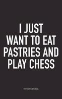 I Just Want to Eat Pastries and Play Chess: A 6x9 Inch Matte Softcover Notebook Diary with 120 Blank Lined Pages and a Funny Sports and Strategy Board Gaming Cover Slogan