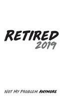 Retired 2019 Not My Problem Anymore