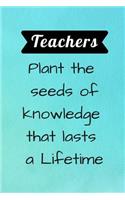 Teachers plant the seeds of knowledge that lasts a Lifetime: End year teacher appreciation gift, farewell gifts for teachers from students, last day of school gifts for teacher