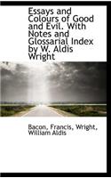 Essays and Colours of Good and Evil. with Notes and Glossarial Index by W. Aldis Wright