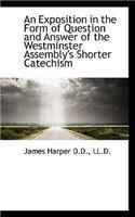 An Exposition in the Form of Question and Answer of the Westminster Assembly's Shorter Catechism
