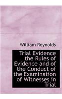 Trial Evidence the Rules of Evidence and of the Conduct of the Examination of Witnesses in Trial