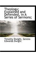 Theology; Explained and Defended, in a Series of Sermons;