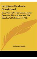 Scripture-Evidence Considered: In A View Of The Controversy Between The Author And Mr. Barclay's Defenders (1728)(English)
