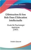 L'Abstraction Et Son Role Dans L'Education Intellectuelle: Etude De Psychologie Appliquee (1907)