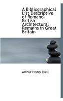 A Bibliographical List Descriptive of Romano-British Architectural Remains in Great Britain
