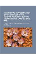 An Impartial Representation of the Conduct of the Several Powers of Europe, Engaged in the Late General War; From 1739. to 1748. by Richard Rolt. in Four Volumes.