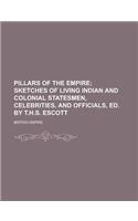 Pillars of the Empire; Sketches of Living Indian and Colonial Statesmen, Celebrities, and Officials, Ed. by T.H.S. Escott: (English)