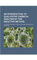 An Introduction to Qualitative Chemical Analysis by the Inductive Method; A Laboratory Manual for Colleges and High Schools
