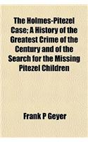 The Holmes-Pitezel Case; A History of the Greatest Crime of the Century and of the Search for the Missing Pitezel Children