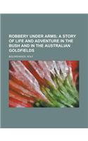 Robbery Under Arms; A Story of Life and Adventure in the Bush and in the Australian Goldfields: (English)