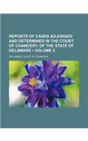 Reports of Cases Adjudged and Determined in the Court of Chancery, of the State of Delaware (Volume 5)