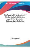 The Remarkable Rediscovery of the Earth's Early Civilization and of the Growth of Religious Thought in Man