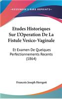 Etudes Historiques Sur L'Operation de La Fistule Vesico-Vaginale