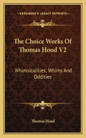 The Choice Works Of Thomas Hood V2: Whimsicalities; Whims And Oddities(English)