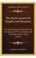 Metric System of Weights and Measures the Metric System of Weights and Measures