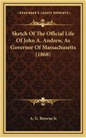 Sketch of the Official Life of John A. Andrew, as Governor of Massachusetts (1868)