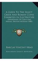 Guide to the Select Greek and Roman Coins Exhibited in Electrotype