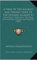 A View Of The Ancient And Present State Of The Zetland Islands V1: Including Their Civil, Political, And Natural History, Antiquities (1809)