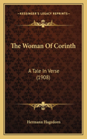 Woman Of Corinth: A Tale In Verse (1908)