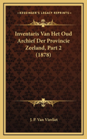 Inventaris Van Het Oud Archief Der Provincie Zeeland, Part 2 (1878)