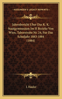 Jahresbericht Uber Das K. K. Staatgymnasium Im II Bezirke Von Wien, Taborstrabe Nr. 24, Fur Das Schuljahr 1883-1884 (1884)