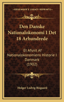 Den Danske Nationalokonomi I Det 18 Arhundrede: Et Afsnit Af Nationalokonomiens Historie I Danmark (1902)