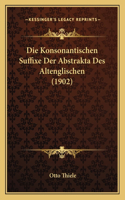 Die Konsonantischen Suffixe Der Abstrakta Des Altenglischen (1902)