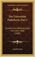 Die Universitat Paderborn, Part 1: Quellen Und Abhandlungen Von 1614-1808 (1898)