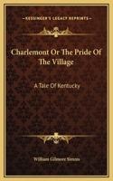 Charlemont Or The Pride Of The Village: A Tale Of Kentucky