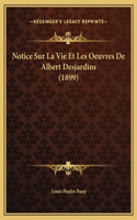Notice Sur La Vie Et Les Oeuvres De Albert Desjardins (1899)