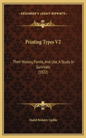 Printing Types V2: Their History, Forms, And Use, A Study In Survivals (1922)