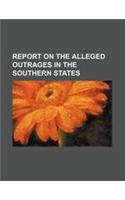 Report on the Alleged Outrages in the Southern States