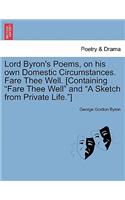 Lord Byron's Poems, on His Own Domestic Circumstances. Fare Thee Well. [Containing Fare Thee Well and a Sketch from Private Life.]