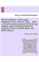 Mount Lebanon. a Ten Years Residence, from 1842 to 1852 ... with a Full and Correct Account of the Druse Religion, and Containing Historical Records of the Mountain Tribes, Etc. [With Plates.]
