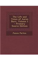 The Life and Times of Aaron Burr, Volume 1: (English)