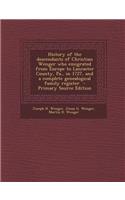 History of the Descendants of Christian Wenger Who Emigrated from Europe to Lancaster County, Pa., in 1727, and a Complete Genealogical Family Register - Primary Source Edition