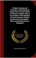 Vitality, Fasting and Nutrition; a Physiological Study of the Curative Power of Fasting, Together With a new Theory of the Relation of Food to Human Vitality, by Hereward Carrington... With an Introduction by A. Rabagliati