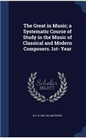 The Great in Music; a Systematic Course of Study in the Music of Classical and Modern Composers. 1st- Year