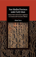 Non-Muslim Provinces Under Early Islam: Islamic Rule and Iranian Legitimacy in Armenia and Caucasian Albania