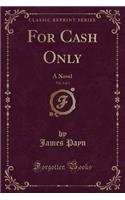 For Cash Only, Vol. 3 of 3: A Novel (Classic Reprint)
